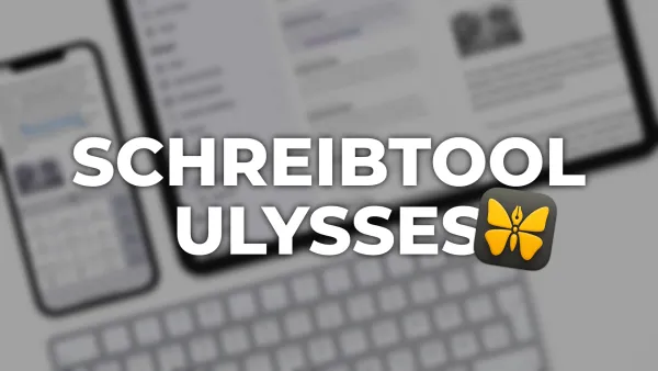 Warum ich auf Ulysses schwöre: Mein Lieblings-Schreibtool für Blogartikel